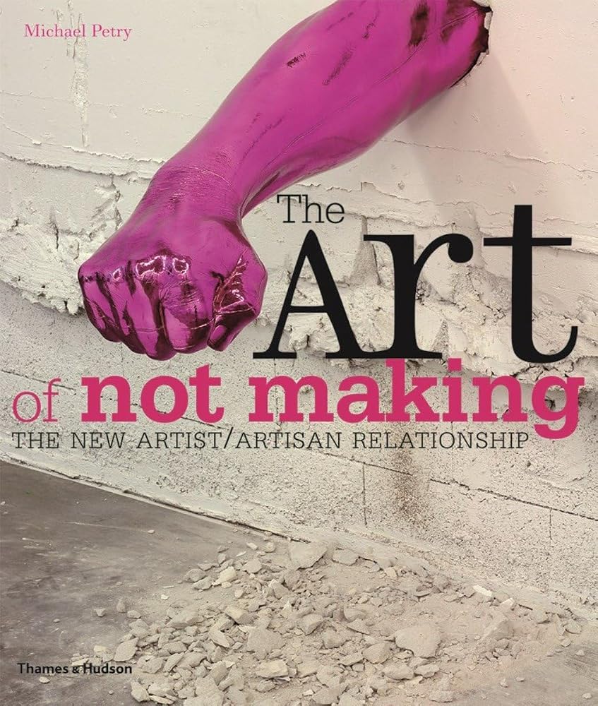The Art of Not Making: The New Artist/Artisan Relationship cover image