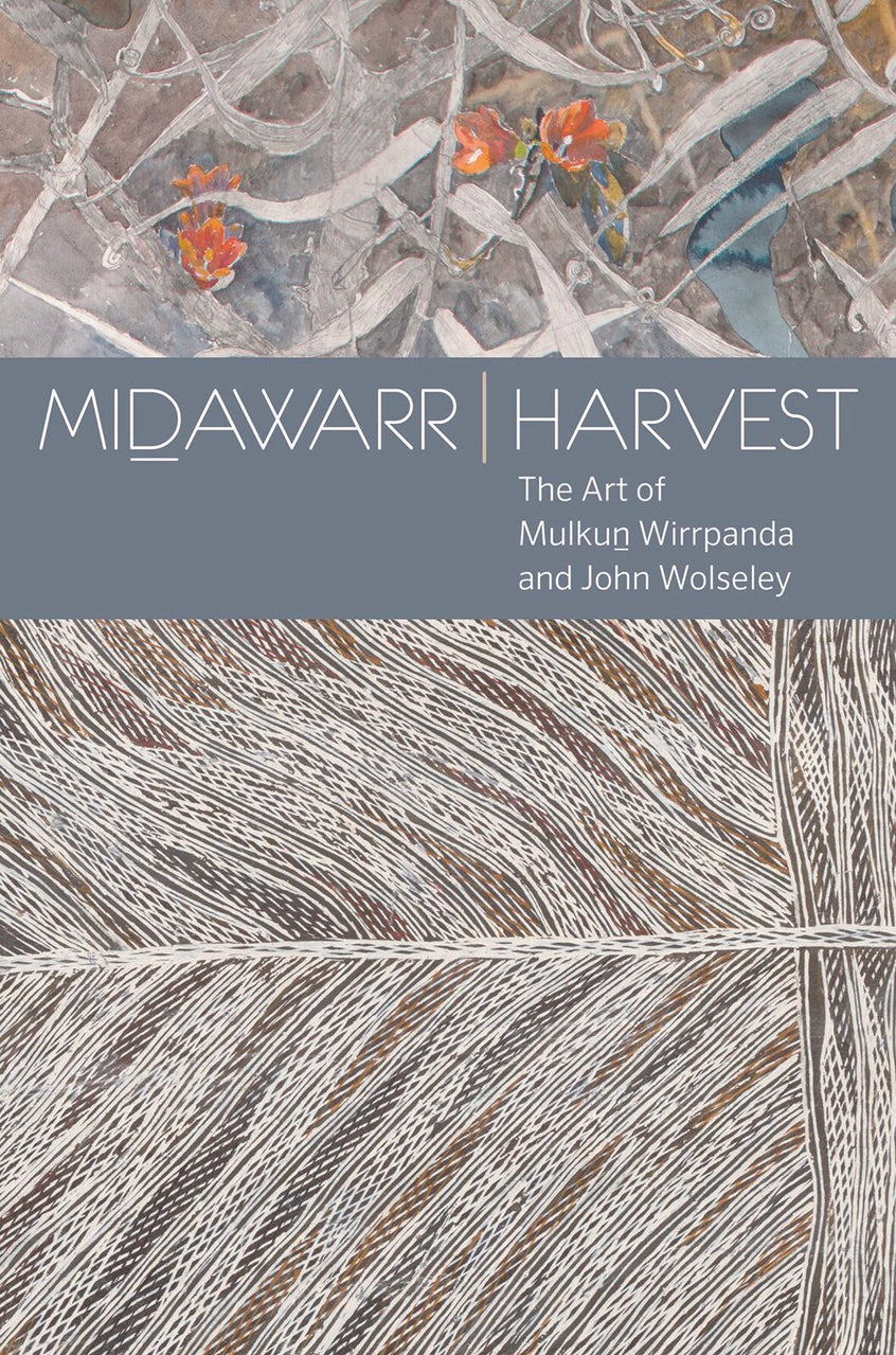 Midawarr Harvest The Art of Mulkun Wirrpanda and John Wolseley